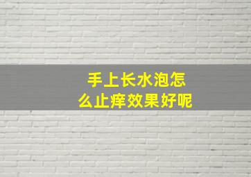 手上长水泡怎么止痒效果好呢