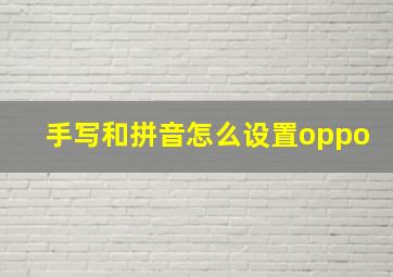 手写和拼音怎么设置oppo