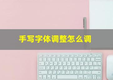 手写字体调整怎么调