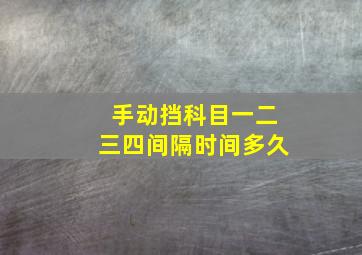 手动挡科目一二三四间隔时间多久