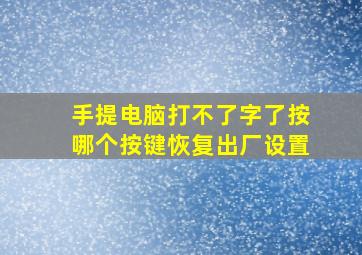 手提电脑打不了字了按哪个按键恢复出厂设置