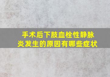 手术后下肢血栓性静脉炎发生的原因有哪些症状