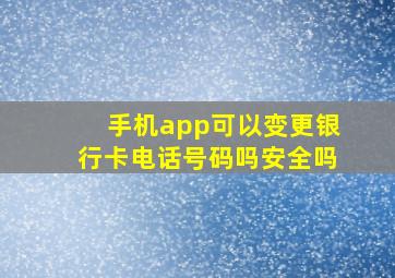 手机app可以变更银行卡电话号码吗安全吗