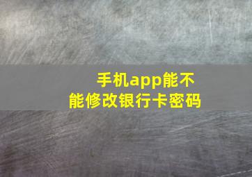 手机app能不能修改银行卡密码