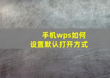 手机wps如何设置默认打开方式