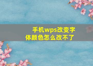 手机wps改变字体颜色怎么改不了