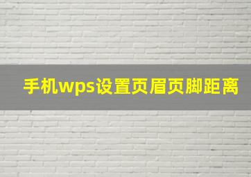 手机wps设置页眉页脚距离