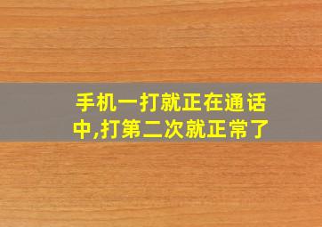 手机一打就正在通话中,打第二次就正常了