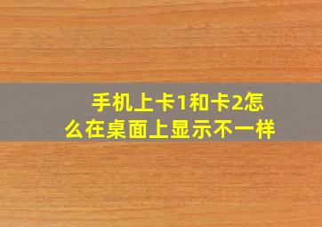 手机上卡1和卡2怎么在桌面上显示不一样