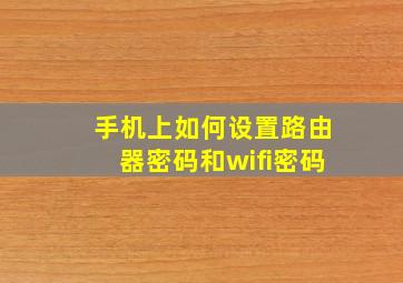 手机上如何设置路由器密码和wifi密码