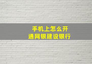 手机上怎么开通网银建设银行