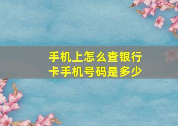 手机上怎么查银行卡手机号码是多少