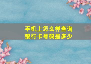 手机上怎么样查询银行卡号码是多少