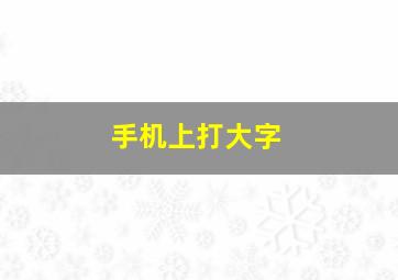 手机上打大字