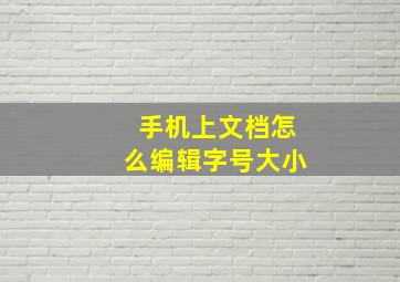 手机上文档怎么编辑字号大小