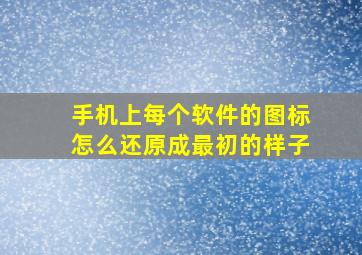 手机上每个软件的图标怎么还原成最初的样子