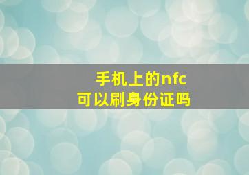 手机上的nfc可以刷身份证吗