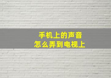 手机上的声音怎么弄到电视上