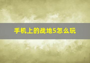 手机上的战地5怎么玩