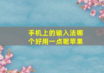 手机上的输入法哪个好用一点呢苹果