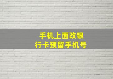 手机上面改银行卡预留手机号