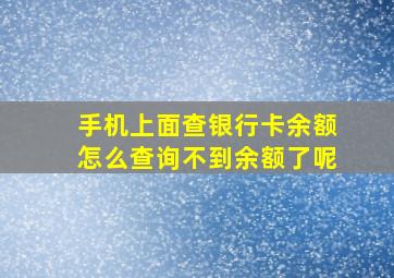 手机上面查银行卡余额怎么查询不到余额了呢