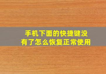 手机下面的快捷键没有了怎么恢复正常使用