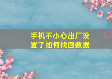 手机不小心出厂设置了如何找回数据