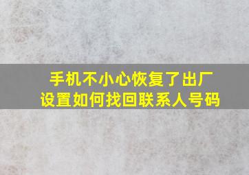 手机不小心恢复了出厂设置如何找回联系人号码