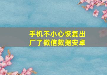 手机不小心恢复出厂了微信数据安卓