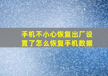 手机不小心恢复出厂设置了怎么恢复手机数据