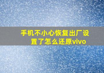 手机不小心恢复出厂设置了怎么还原vivo