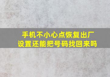 手机不小心点恢复出厂设置还能把号码找回来吗