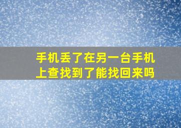 手机丢了在另一台手机上查找到了能找回来吗