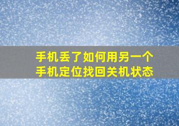 手机丢了如何用另一个手机定位找回关机状态