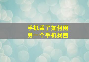 手机丢了如何用另一个手机找回