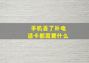 手机丢了补电话卡都需要什么