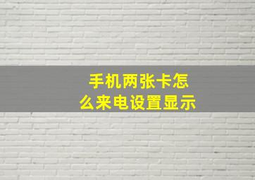 手机两张卡怎么来电设置显示