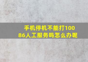 手机停机不能打10086人工服务吗怎么办呢