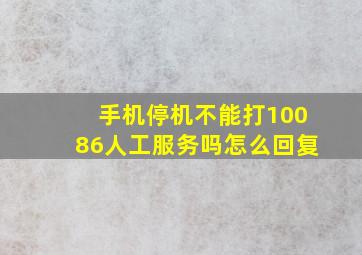 手机停机不能打10086人工服务吗怎么回复