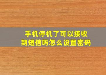 手机停机了可以接收到短信吗怎么设置密码