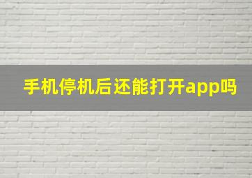 手机停机后还能打开app吗