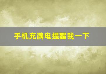 手机充满电提醒我一下