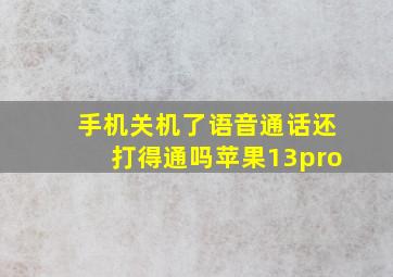 手机关机了语音通话还打得通吗苹果13pro