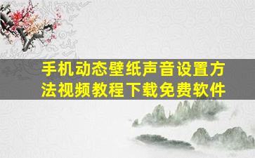 手机动态壁纸声音设置方法视频教程下载免费软件