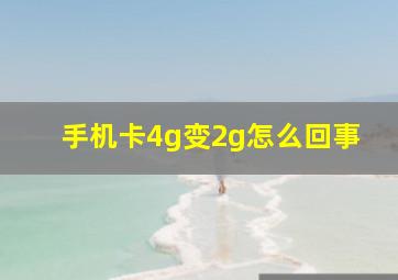 手机卡4g变2g怎么回事