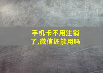 手机卡不用注销了,微信还能用吗