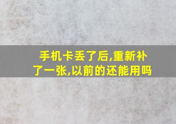 手机卡丢了后,重新补了一张,以前的还能用吗