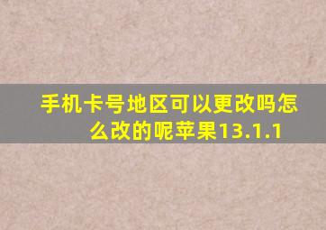 手机卡号地区可以更改吗怎么改的呢苹果13.1.1