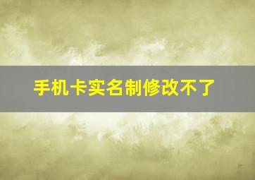 手机卡实名制修改不了